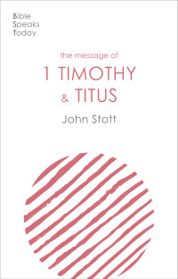 John Stott; — The Message of 1 Timothy and Titus