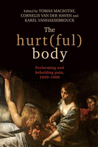 Tomas Macsotay — The hurt(ful) body: Performing and beholding pain, 1600–1800