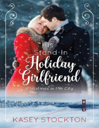 Kasey Stockton [Stockton, Kasey] — His Stand-In Holiday Girlfriend (Christmas in the City Book 1)