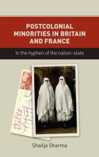 Shailja Sharma — Postcolonial minorities in Britain and France: In the hyphen of the nation-state