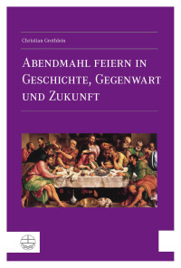 Bernhard Kirchmeier — Abendmahl feiern in Geschichte, Gegenwart und Zukunft