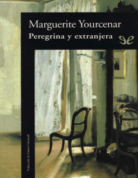 Marguerite Yourcenar — PEREGRINA Y EXTRANJERA