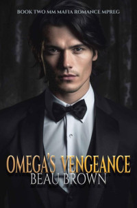 Beau Brown — Omega's Vengeance: MM Mafia Romance Mpreg Book Two