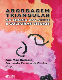Ana Mae Barbosa & Fernanda Pereira da Cunha — A Abordagem triangular no ensino das artes e culturas visuais