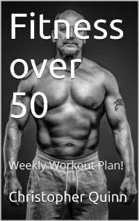 Christopher Quinn — Fitness Over 50: Weekly Workout Plan!