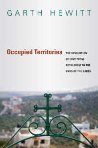 Garth Hewitt — Occupied Territories: The Revolution of Love from Bethlehem to the Ends of the Earth