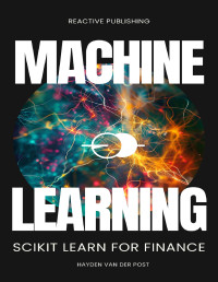 Publishing, Reactive & Van Der Post, Hayden — Machine Learning: Scikit Lean for Finance (Python Libraries for Finance Book 9)