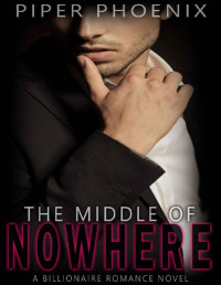 Piper Phoenix — The Middle of Nowhere: A Billionaire Romance Novel