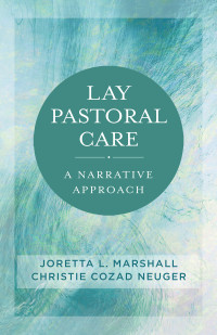 Joretta L. Marshall;Christie Cozad Neuger; & Christie Cozad Neuger — Lay Pastoral Care: A Narrative Approach