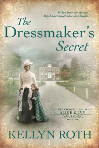 Kellyn Roth [Roth, Kellyn] — The Dressmaker's Secret (The Chronicles of Alice and Ivy Book 1)