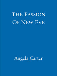 Angela Carter — The Passion Of New Eve