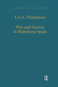 I. A. A. Thompson — War and Society in Habsburg Spain; Selected Essays