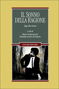 Marco Francesconi & Daniela Scotto Di Fasano & M. Francesconi & D. Scotto Di Fasano — Il sonno della ragione: Saggi sulla violenza a cura di Marco Francesconi e Daniela Scotto di Fasano (Lo specchio di Psiche) (Italian Edition)