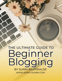 Baerwalde, Sunni — The Ultimate Guide to Beginner Blogging: Helpful Guide to Beginner Blogging From Simply Sunni
