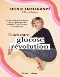 Jessie Inchauspé — Faites votre glucose révolution - La Formule scientifique efficace pour perdre du poids et retrouver