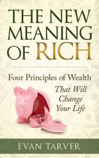 Evan Tarver [Tarver, Evan] — The New Meaning of Rich: Four Principles of Wealth That Will Change Your Life
