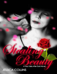 Jessica Collins [Collins, Jessica] — Stealing Beauty (Fairy Tales After Dark Book 1)
