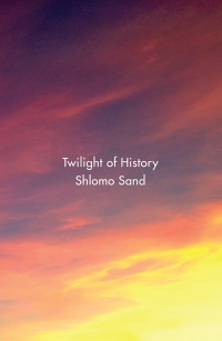 Shlomo Sand — Twilight of History