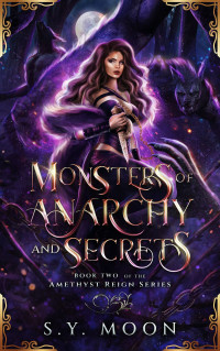 S.Y. Moon — Monsters of Anarchy and Secrets: Book Two of the Amethyst Reign Series