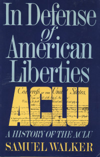 Walker, Samuel — In Defense of American Liberties: A History of the ACLU