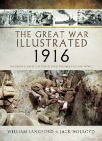 Jack Holroyd, William Langford — The Great War Illustrated 1916: Archive and Colour Photographs of WWI