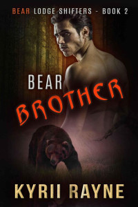 Kyrii Rayne — Bear Brother (Bear Lodge Shifters Book 2)