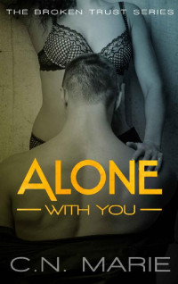 C.N. Marie — Alone With You: The Broken Trust Series #1