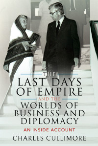 Charles Cullimore — The Last Days of Empire and the Worlds of Business and Diplomacy