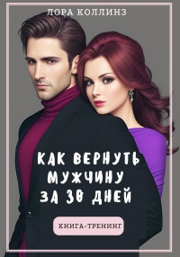 Лора Коллинз — Как вернуть мужчину за 30 дней: книга-тренинг