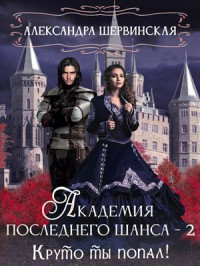 Александра Шервинская — Академия Последнего Шанса - 2. Круто ты попал!