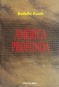 Rodolfo Kusch — América profunda