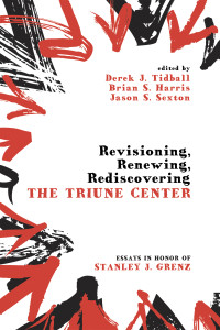 Tidball, Derek J. & Harris, Brian S. & Sexton, Jason S. — Revisioning, Renewing, Rediscovering the Triune Center