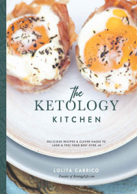 Lolita Carrico — The Ketology Kitchen: Lose Fat, Increase Energy and Feel Your Best Over 40