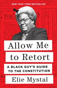 Elie Mystal — Allow Me to Retort: A Black Guy’s Guide to the Constitution