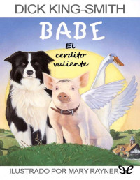 Dick King-Smith — Babe, El Cerdito Valiente