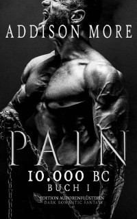 Addison More — 10.000 BC: PAIN: DARK ROMANTIC FANTASY (10.000 BC - The Story) (German Edition)
