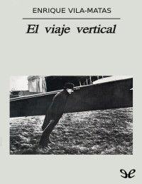 Enrique Vila-Matas — El Viaje Vertical