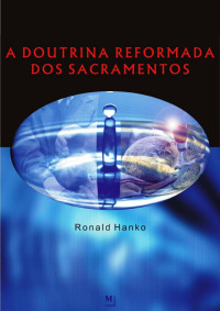 Rev. Ronald Hanko — A Doutrina Reformada dos Sacramentos