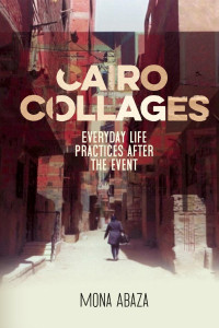 Mona Abaza — Cairo collages: Everyday life practices after the event