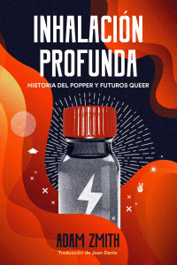 Adam Zmith — Inhalación profunda: Historia del popper y futuros queer (Spanish Edition)