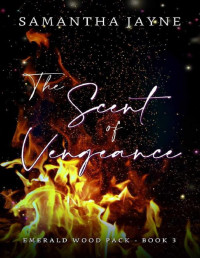 Samantha Jayne — The Scent of Vengeance (The Emerald Wood Pack Book 3)