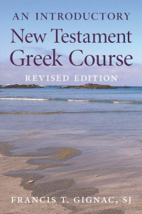 Francis T. Gignac — An Introductory New Testament Greek Course: Revised Edition