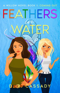 D. Cassady — Feathers in Water: A Willow Novel Book 1: Coming Out