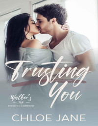 Chloe Jane — Trusting You: A Small Town, Accidental Pregnancy Romance (Walker Brothers Brewery Book 4)