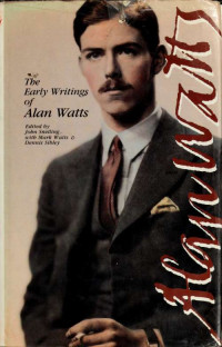 Watts, Alan, 1915-1973;Snelling, John, 1943-;Sibley, Dennis T;Watts, Mark & Snelling, John, 1943- & Sibley, Dennis T & Watts, Mark — The early writings of Alan Watts : the British years, 1931-1938 : writings in Buddhism in England