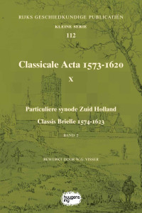 Bewerkt door dr. W.G. Visser; — Classicale Acta 1573-1620. Deel X. Band 2. Particuliere synode Zuid-Holland, Classis Brielle 1574-1623