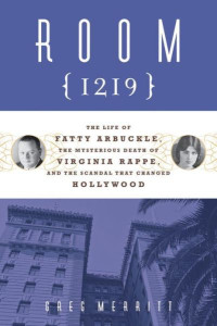 Greg Merritt — Room 1219 · Fatty Arbuckle, the Mysterious Death of Virginia Rappe, and the Scandal That Changed Hollywood