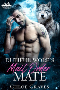 Chloe Graves — Dutiful Wolf's Mail Order Mate: A Fated Mates Wolf Shifter Romance