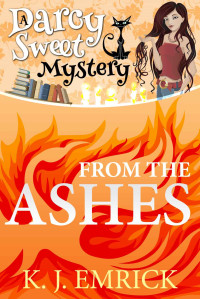 K.J. Emrick Et El — From the Ashes - Darcy Sweet Cozy Mystery 03
