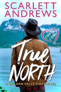 Scarlett Andrews [Andrews, Scarlett] — True North (Golden Falls Fire Book 1)